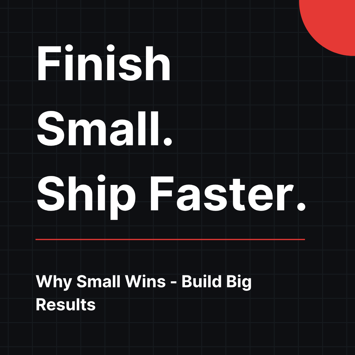 Finish Small: The Founder Discipline That Builds Momentum (Not Burnout)